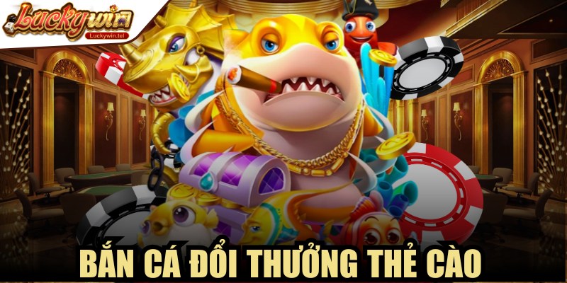 Bắn Cá Đổi Thưởng Thẻ Cào