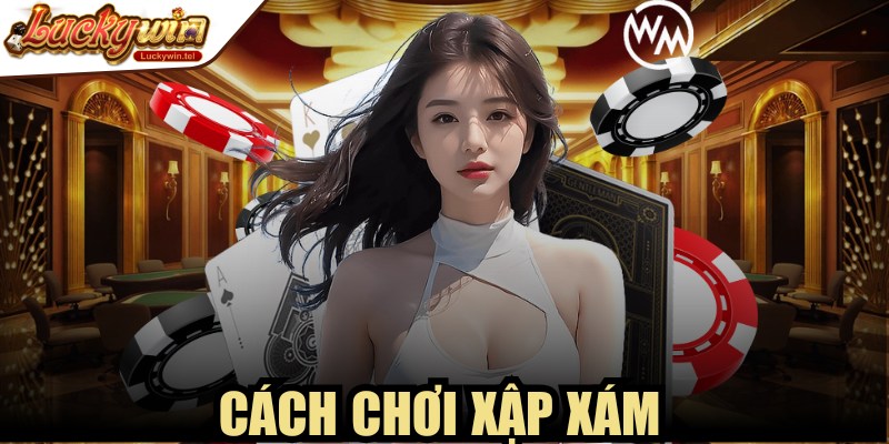 Cách Chơi Xập Xám